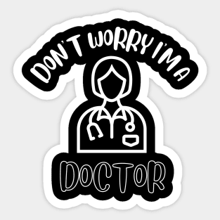 Don't Worry I'm A Doctor Sticker